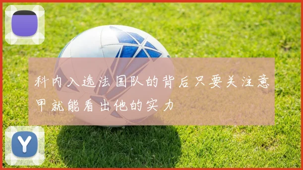 科内入选法国队的背后只要关注意甲就能看出他的实力